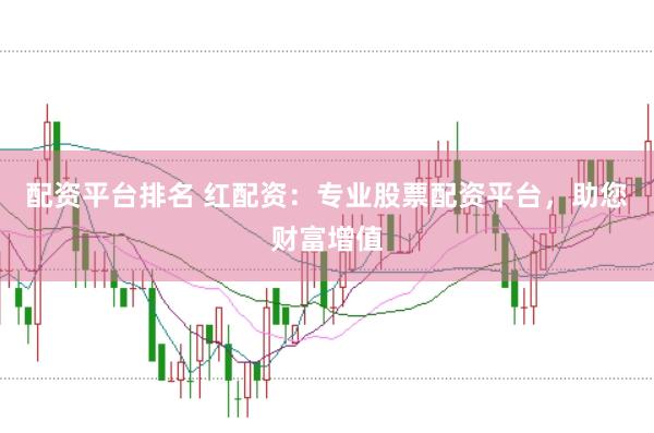 配资平台排名 红配资：专业股票配资平台，助您财富增值