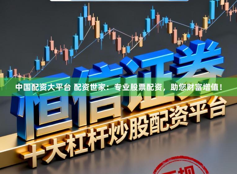 中国配资大平台 配资世家：专业股票配资，助您财富增值！