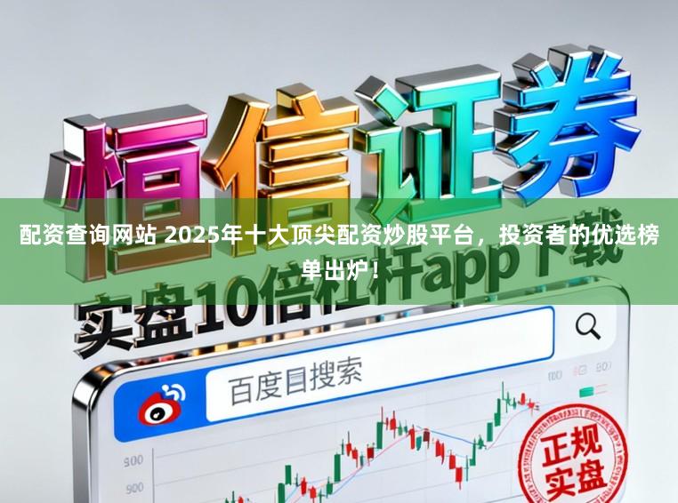 配资查询网站 2025年十大顶尖配资炒股平台，投资者的优选榜单出炉！
