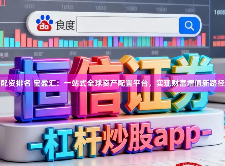 配资排名 宝盈汇：一站式全球资产配置平台，实现财富增值新路径