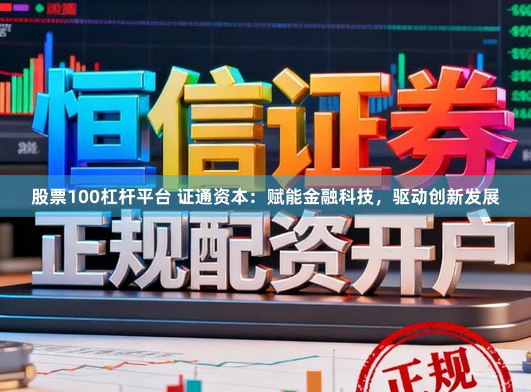 股票100杠杆平台 证通资本：赋能金融科技，驱动创新发展
