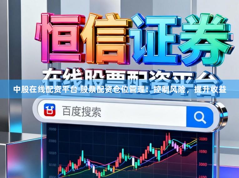 中股在线配资平台 股票配资仓位管理：控制风险，提升收益