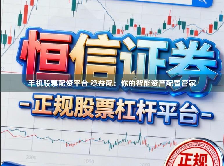 手机股票配资平台 稳益配：你的智能资产配置管家