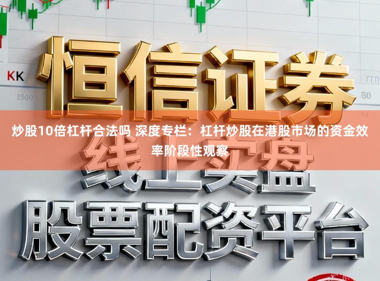 炒股10倍杠杆合法吗 深度专栏：杠杆炒股在港股市场的资金效率阶段性观察