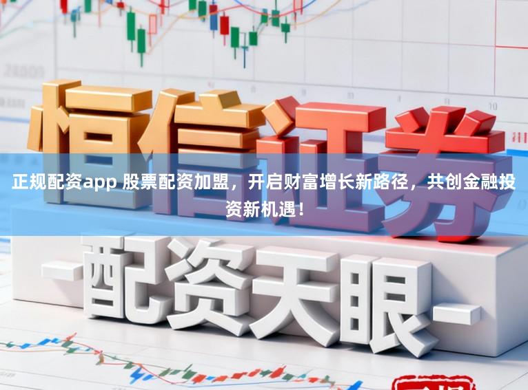 正规配资app 股票配资加盟，开启财富增长新路径，共创金融投资新机遇！