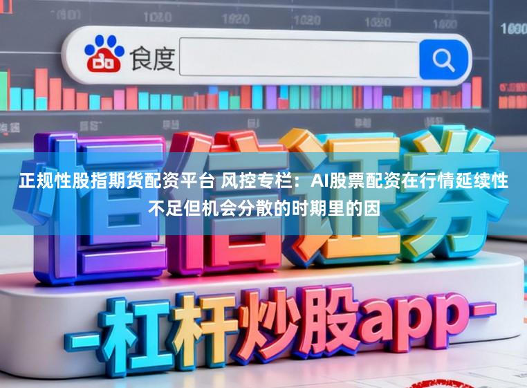 正规性股指期货配资平台 风控专栏：AI股票配资在行情延续性不足但机会分散的时期里的因