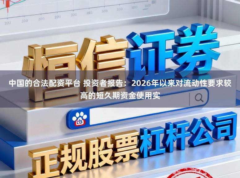 中国的合法配资平台 投资者报告：2026年以来对流动性要求较高的短久期资金使用实