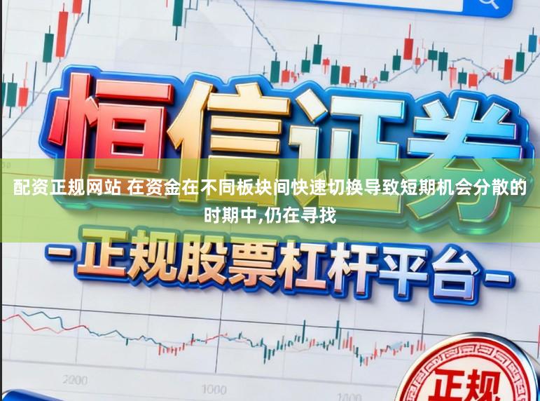 配资正规网站 在资金在不同板块间快速切换导致短期机会分散的时期中,仍在寻找