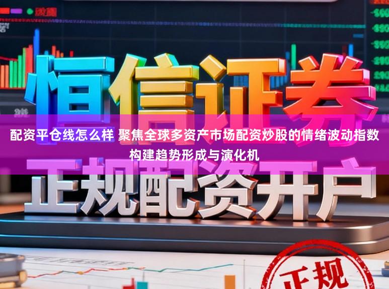 配资平仓线怎么样 聚焦全球多资产市场配资炒股的情绪波动指数构建趋势形成与演化机