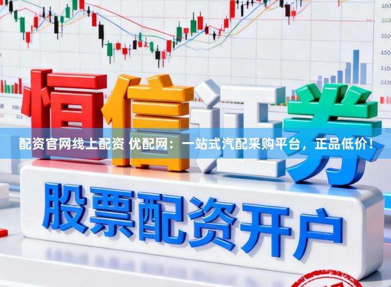 配资官网线上配资 优配网：一站式汽配采购平台，正品低价！